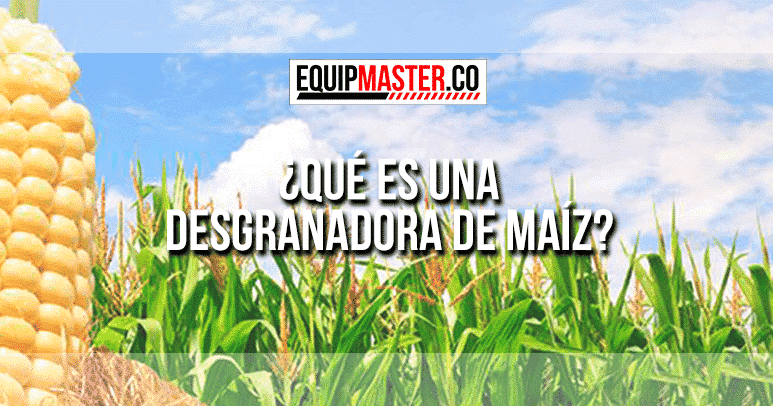 QUE ES UNA DESGRANADORA DE MAIZ_Equipmaster