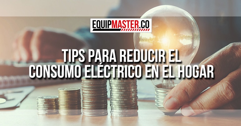 TIPS-PARA-REDUCIR-EL-CONSUMO-ELECTRICO-EN-EL-HOGAR_Equipmaster