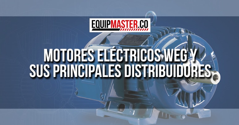 Motores-Eléctricos-WEG-y-Sus-Principales-Distribuidores_Equipmaster