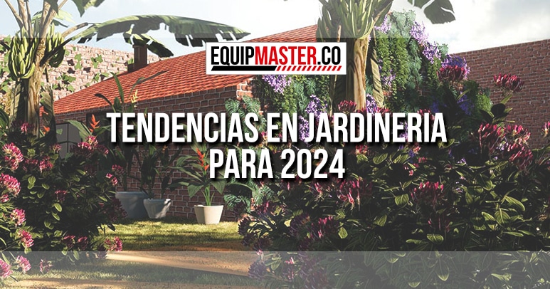 TENDENCIAS-EN-JARDINERIA-PARA-2024_Equipmaster