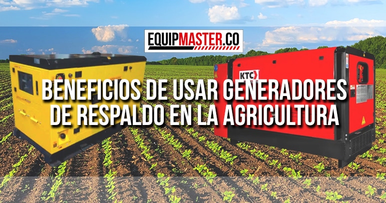 Beneficios de Usar Generadores de Respaldo en la Agricultura_Equipmaster