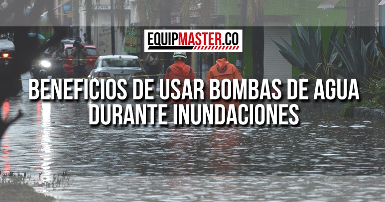 Beneficios de Usar Bombas de Agua Durante Inundaciones-Equipmaster