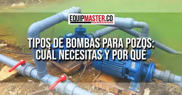 TIPOS-DE-BOMBAS-PARA-POZOS-EQUIPMASTER