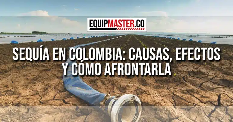 SEQUIA-EN-COLOMBIA-EQUIPMASTER