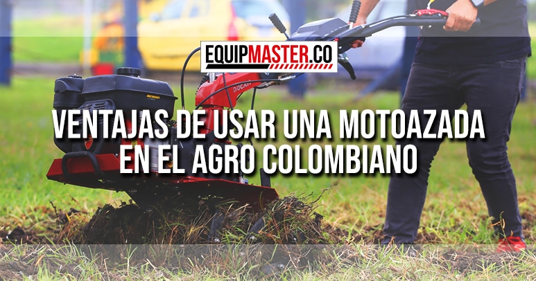 VENTAJAS-DE-USAR-UNA-MOTOAZADA-EN-EL-AGRO-COLOMBIANO-EQUIPMASTER